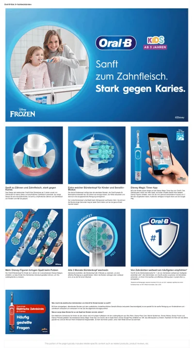 A collage of images and text showing Oral-B Kids electric toothbrushes, including a mother and daughter brushing teeth, close-ups of brush heads, a toothbrush with an app, and different character designs, with text that reads Oral-B KIDS AB 3 JAHREN Sanft zum Zahnfleisch. Stark gegen Karies. ©Disney Disney FROZEN Sanft zu Zähnen und Zahnfleisch, stark gegen Karies Das Design der elektrischen Oral-B Kids Zahnbürste ab 3 Jahren wurde von Zahnärzten für kleine Zähne und empfindliches Zahnfleisch entwickelt. Sie reinigt besser als eine Handzahnbürste, ist sanft zu empfindlichen Zähnen und Zahnfleisch von Kindern und hält sie gesund. Extra weicher Bürstenkopf für Kinder und Sensitiv-Modus Der kleine Bürstenkopf verfügt über die weichsten Borsten, die Oral-B jemals für Milchzähne entwickelt hat. Sie wirken wie winzige Kissen, die Härte reduzieren und dennoch eine ausgezeichnete Reinigung ermöglichen. Der runde Bürstenkopf umschließt beim Zähneputzen sanft jeden Zahn. Sie können die Bürste einige Sekunden lang an jeden Zahn halten und sie die ganze Arbeit machen lassen. Disney Magic Timer App 90% der Kinder putzen länger mit der Disney Magic Timer-App von Oral-B. Das Zähneputzen macht viel mehr Spaß, da Kinder virtuelle Sticker ihrer liebsten Disney-Figuren erhalten, wenn sie die vom Zahnarzt empfohlene Putzzeit von 2 Minuten eingehalten haben. Kostenlos verfügbar im Apple Store und bei Google Play. Disney Magic Timer ©Disney FROZEN Mehr Disney-Figuren bringen Spaß beim Putzen Der Oral-B Bürstenkopf für Kinder ab 3 Jahren ist in verschiedenen Disney-Designs erhältlich, so dass Kinder ihre Zahnbürste individuell gestalten können, um ihre Lieblingsbürste zu kreieren. ©Disney ABGENUTZT NEU Alle 3 Monate Bürstenkopf wechseln Zahnärzte empfehlen, den Bürstenkopf alle 3 Monate zu wechseln, um eine effektive Reinigung zu gewährleisten. Wenn die Borsten verbogen oder verblasst sind, ist es Zeit für einen Wechsel. Oral-B #1 Von Zahnärzten weltweit am häufigsten empfohlen* Oral-B ist die Zahnbürstenmarke Nr. 1, die von Zahnärzten weltweit am häufigsten empfohlen wird*. Alle Zahnbürsten von Oral-B wurden zusammen mit Zahnärzten entwickelt, um Ihrem Kind sanftes und effektives Zähneputzen in jedem Alter zu ermöglichen. *Basierend auf Befragungen zwischen November 2019 und Juni 2021, statistisch signifikant bei einem Konfidenzniveau von 95% (Radius Illumination, Sept. 2020) Oral-B Kids Elektrische Zahnbürste ab 3 Jahren Häufig gestellte Fragen Spiderman ©MARVEL