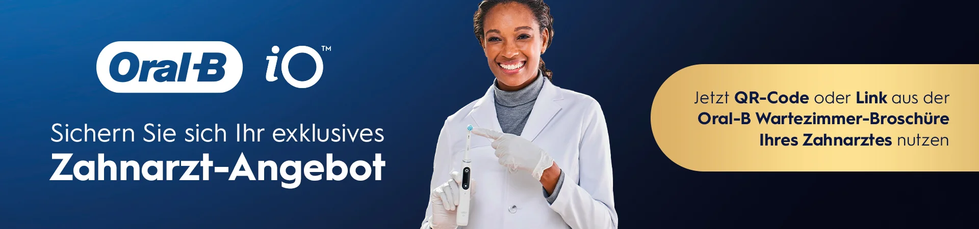 Oral-B iO Sichern Sie sich Ihr exklusives Zahnarzt-Angebot. Jetzt QR-Code oder link aus der Oral-B Wartezimmer-Broschure Ihres Zahnarztes nutzen.