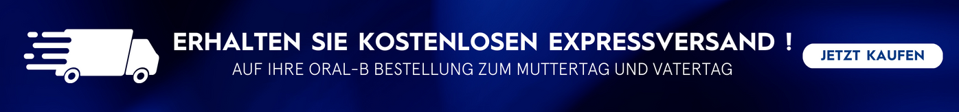 ERHALTEN SIE KOSTENLOSEN EXPRESSVERSAND! AUF IHRE ORAL-B BESTELLUNG ZUM MUTTERTAG UND VATERTAG - JETZT KAUFEN